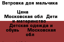 Ветровка доя мальчика › Цена ­ 1 000 - Московская обл. Дети и материнство » Детская одежда и обувь   . Московская обл.